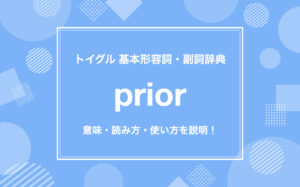 英語のprior, prior toの使い方！意味、読み方、例文をわかりやすく解説