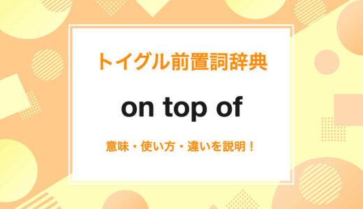 英語のon top ofの使い方！意味・例文・発音をわかりやすく説明