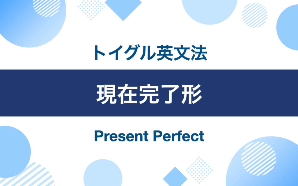 英語の現在完了形とは？使い方のポイントは「過去と現在のつながり」を理解すること！