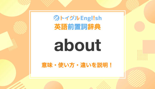 英語のaboutの使い方！読み方・意味・例文をわかりやすく説明！