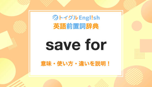 英語のsave, save for, save thatとは!? 前置詞用法と接続詞用法の使い方を説明