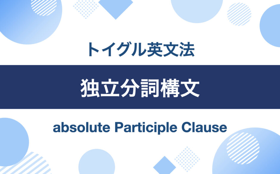 英語の独立分詞構文とは？例文を使ってわかりやすく解説します｜トイグルEnglish
