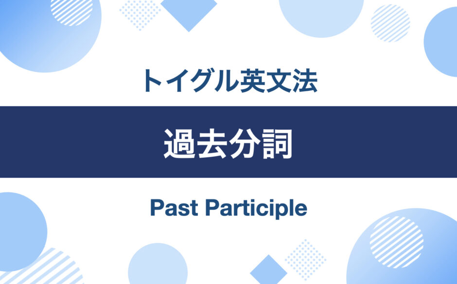 英語の過去分詞とは？使い方とよくある5つの疑問を解説｜トイグルEnglish